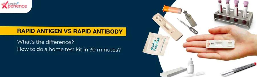 Rapid Antigen Test vs Rapid Antibody Test: What distinguishes them? How can you complete a home test kit in just 30 minutes?